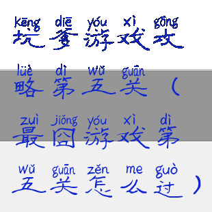 坑爹游戏攻略第五关(最囧游戏第五关怎么过)