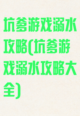 坑爹游戏溺水攻略(坑爹游戏溺水攻略大全)