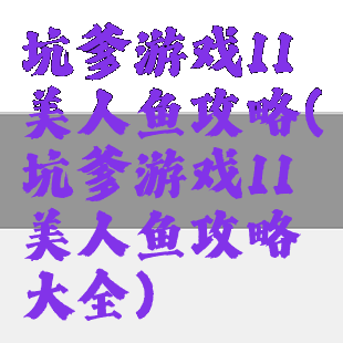 坑爹游戏11美人鱼攻略(坑爹游戏11美人鱼攻略大全)