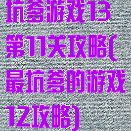 坑爹游戏13第11关攻略(最坑爹的游戏12攻略)