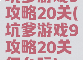 坑爹游戏9攻略20关(坑爹游戏9攻略20关怎么玩)