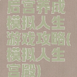 后宫养成模拟人生游戏攻略(模拟人生宫殿)