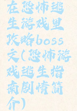 在恐怖逃生游戏里攻略boss文(恐怖游戏逃生指南剧情简介)