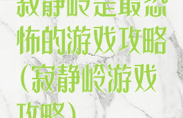 寂静岭是最恐怖的游戏攻略(寂静岭游戏攻略)