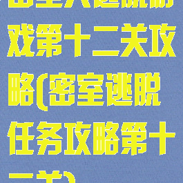 密室大逃脱游戏第十二关攻略(密室逃脱任务攻略第十二关)