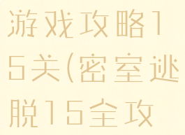 密室逃脱1游戏攻略15关(密室逃脱15全攻略)