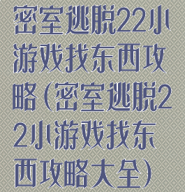 密室逃脱22小游戏找东西攻略(密室逃脱22小游戏找东西攻略大全)