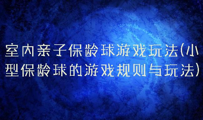 室内亲子保龄球游戏玩法(小型保龄球的游戏规则与玩法)