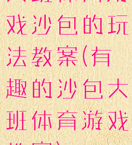 大班体育游戏沙包的玩法教案(有趣的沙包大班体育游戏教案)