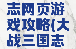 大战三国志网页游戏攻略(大战三国志攻略大全)