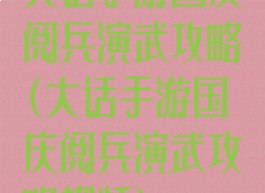 大话手游国庆阅兵演武攻略(大话手游国庆阅兵演武攻略视频)