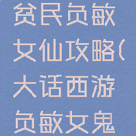 大话手游贫民负敏女仙攻略(大话西游负敏女鬼攻略)