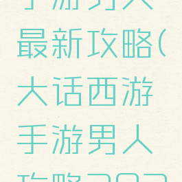 大话西游手游男人最新攻略(大话西游手游男人攻略2021)