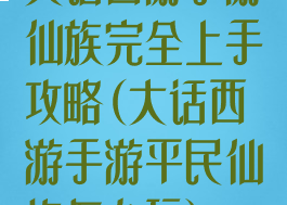 大话西游手游仙族完全上手攻略(大话西游手游平民仙族怎么玩)