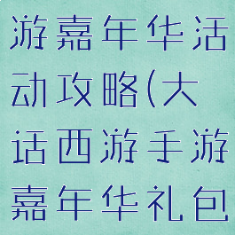 大话西游手游嘉年华活动攻略(大话西游手游嘉年华礼包)