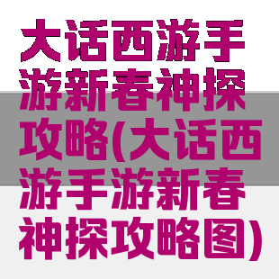 大话西游手游新春神探攻略(大话西游手游新春神探攻略图)