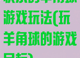 快乐的羊角球游戏玩法(玩羊角球的游戏目标)