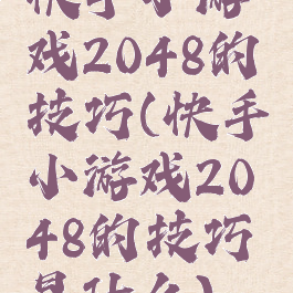 快手小游戏2048的技巧(快手小游戏2048的技巧是什么)