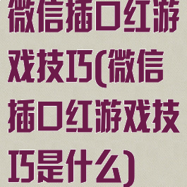 微信插口红游戏技巧(微信插口红游戏技巧是什么)