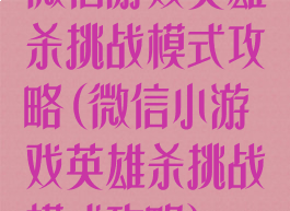 微信游戏英雄杀挑战模式攻略(微信小游戏英雄杀挑战模式攻略)