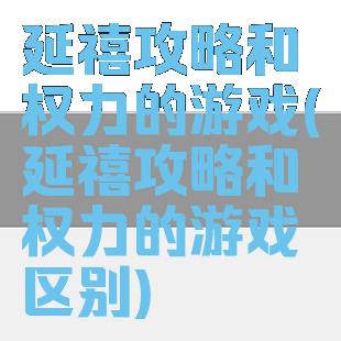 延禧攻略和权力的游戏(延禧攻略和权力的游戏区别)