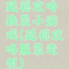 延禧攻略换装小游戏(延禧攻略服装造型)