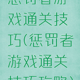 惩罚者游戏通关技巧(惩罚者游戏通关技巧攻略)