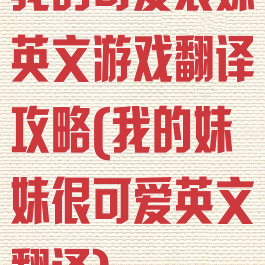 我的可爱表妹英文游戏翻译攻略(我的妹妹很可爱英文翻译)