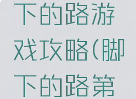 手机版脚下的路游戏攻略(脚下的路第二关攻略)