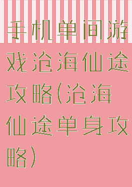 手机单间游戏沧海仙途攻略(沧海仙途单身攻略)