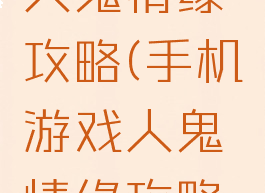 手机游戏人鬼情缘攻略(手机游戏人鬼情缘攻略视频)