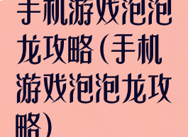 手机游戏泡泡龙攻略(手机游戏泡泡龙攻略)