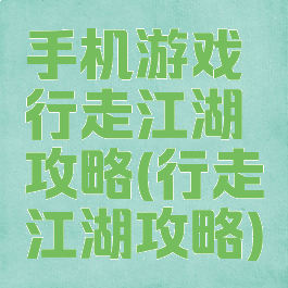 手机游戏行走江湖攻略(行走江湖攻略)