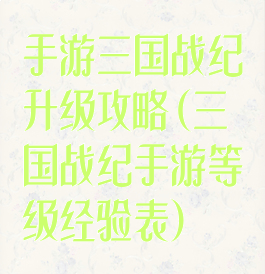 手游三国战纪升级攻略(三国战纪手游等级经验表)