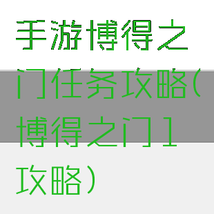 手游博得之门任务攻略(博得之门1攻略)