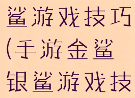 手游金鲨银鲨游戏技巧(手游金鲨银鲨游戏技巧攻略)