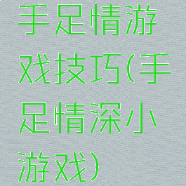 手足情游戏技巧(手足情深小游戏)