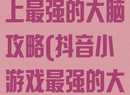 抖音小游戏史上最强的大脑攻略(抖音小游戏最强的大脑答案大全)