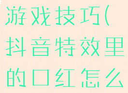 抖音插口红游戏技巧(抖音特效里的口红怎么关)