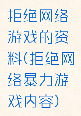 拒绝网络游戏的资料(拒绝网络暴力游戏内容)