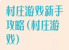 村庄游戏新手攻略(村庄游戏)