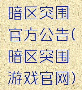 暗区突围官方公告(暗区突围游戏官网)