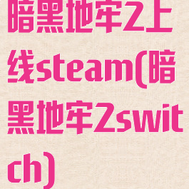 暗黑地牢2上线steam(暗黑地牢2switch)