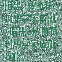 暗黑3威斯特玛史学家成就(暗黑3威斯特玛史学家成就攻略)