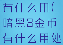 暗黑3金币有什么用(暗黑3金币有什么用处)