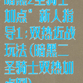 暗黑2圣骑士“加点”新人指导1:双热近战玩法(暗黑二圣骑士双热加点图)