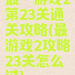 最囧游戏2第23关通关攻略(最囧游戏2攻略23关怎么过)