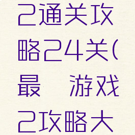 最囧游戏2通关攻略24关(最囧游戏2攻略大全)