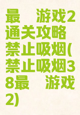 最囧游戏2通关攻略禁止吸烟(禁止吸烟38最囧游戏2)