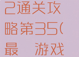 最囧游戏2通关攻略第35(最囧游戏2第30关)